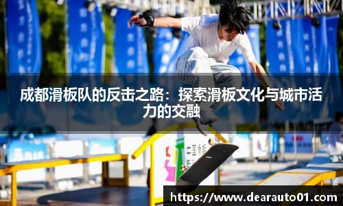 成都滑板队的反击之路：探索滑板文化与城市活力的交融