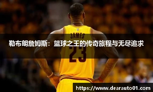 勒布朗詹姆斯：篮球之王的传奇旅程与无尽追求