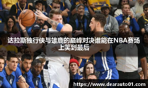 达拉斯独行侠与雄鹿的巅峰对决谁能在NBA赛场上笑到最后