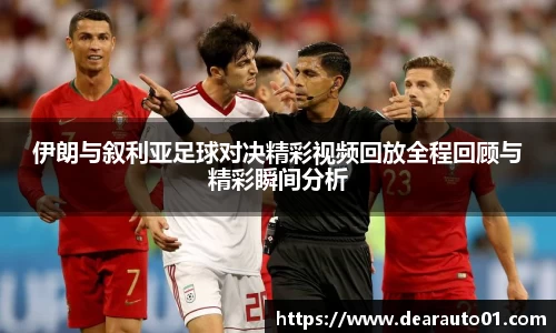 伊朗与叙利亚足球对决精彩视频回放全程回顾与精彩瞬间分析