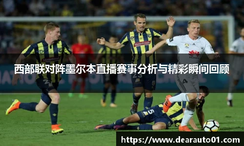 西部联对阵墨尔本直播赛事分析与精彩瞬间回顾