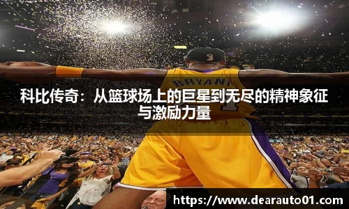 科比传奇：从篮球场上的巨星到无尽的精神象征与激励力量